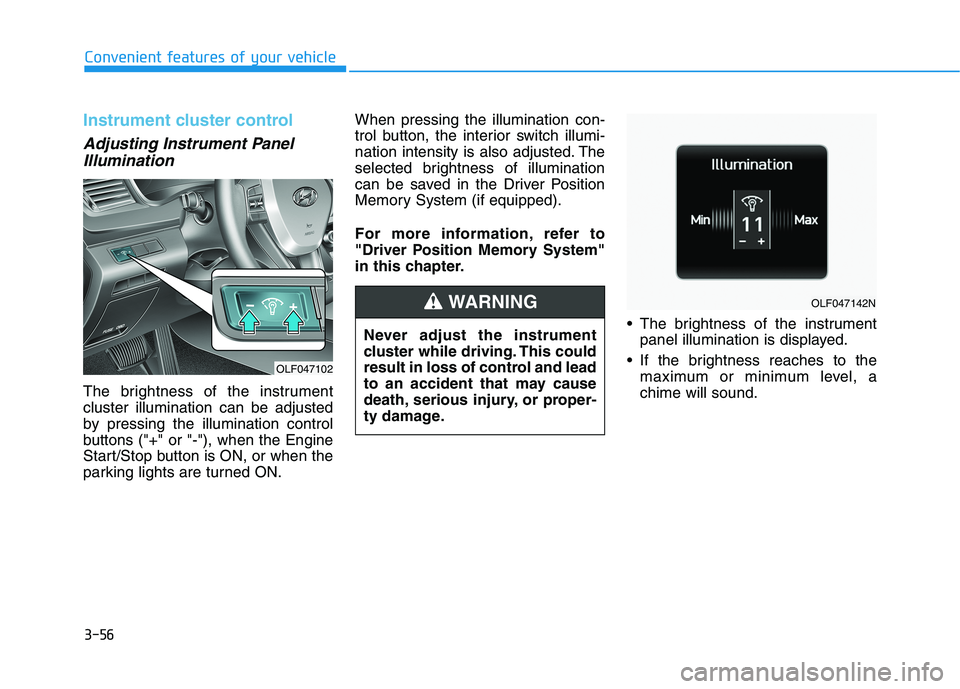 HYUNDAI SONATA HYBRID 2019 Owners Manual 3-56
Convenient features of your vehicle
Instrument cluster control
Adjusting Instrument PanelIllumination
The brightness of the instrument cluster illumination can be adjusted
by pressing the illumin HYUNDAI SONATA HYBRID 2019 Owners Manual 3-56
Convenient features of your vehicle
Instrument cluster control
Adjusting Instrument PanelIllumination
The brightness of the instrument cluster illumination can be adjusted
by pressing the illumin