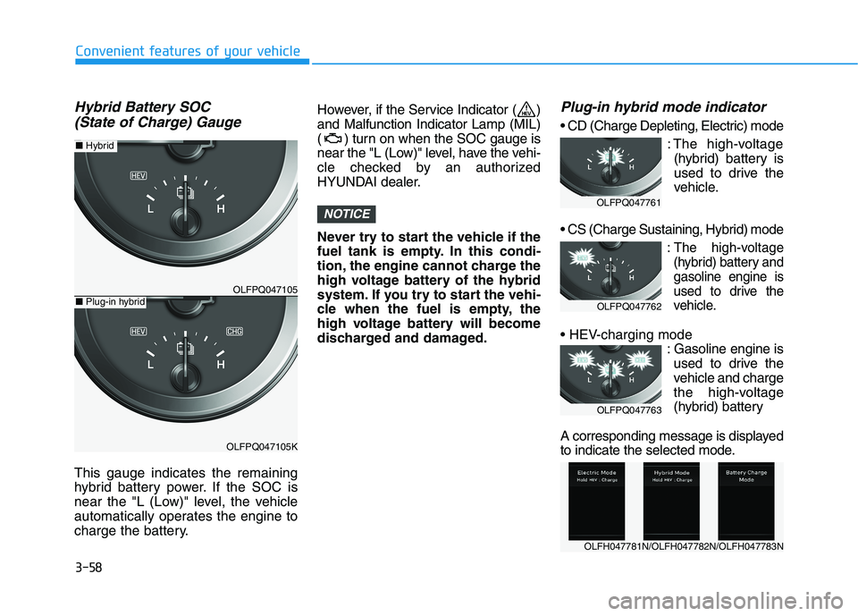HYUNDAI SONATA HYBRID 2019 Owners Manual 3-58
Convenient features of your vehicle
Hybrid Battery SOC (State of Charge) Gauge
This gauge indicates the remaining
hybrid battery power. If the SOC is
near the "L (Low)" level, the vehicle
automa HYUNDAI SONATA HYBRID 2019 Owners Manual 3-58
Convenient features of your vehicle
Hybrid Battery SOC (State of Charge) Gauge
This gauge indicates the remaining
hybrid battery power. If the SOC is
near the "L (Low)" level, the vehicle
automa