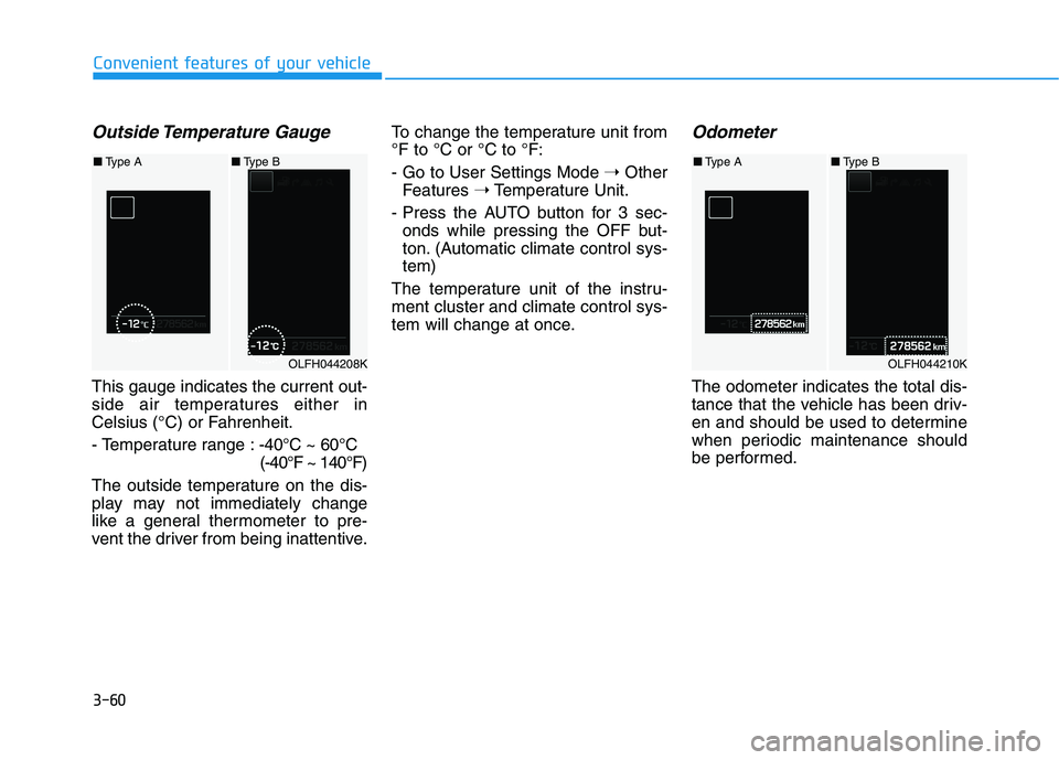 HYUNDAI SONATA HYBRID 2019 Owners Manual 3-60
Convenient features of your vehicle
Outside Temperature Gauge
This gauge indicates the current out-
side air temperatures either in
Celsius (°C) or Fahrenheit.
- Temperature range :-40°C ~ 6 HYUNDAI SONATA HYBRID 2019 Owners Manual 3-60
Convenient features of your vehicle
Outside Temperature Gauge
This gauge indicates the current out-
side air temperatures either in
Celsius (°C) or Fahrenheit.
- Temperature range :-40°C ~ 6