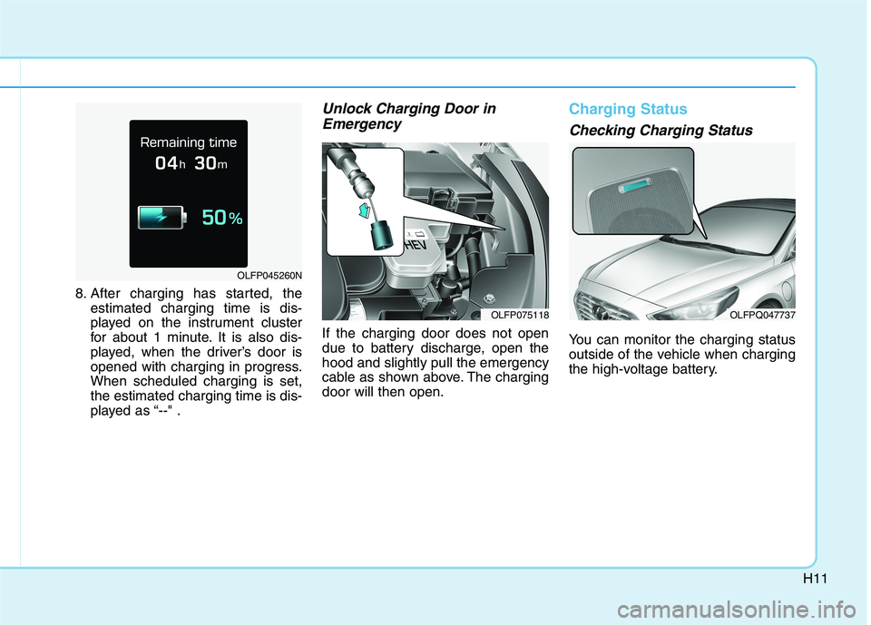 HYUNDAI SONATA HYBRID 2019 Owners Manual H11
8. After charging has started, theestimated charging time is dis-
played on the instrument cluster
for about 1 minute. It is also dis-
played, when the driver’s door is
opened with charging in HYUNDAI SONATA HYBRID 2019 Owners Manual H11
8. After charging has started, theestimated charging time is dis-
played on the instrument cluster
for about 1 minute. It is also dis-
played, when the driver’s door is
opened with charging in