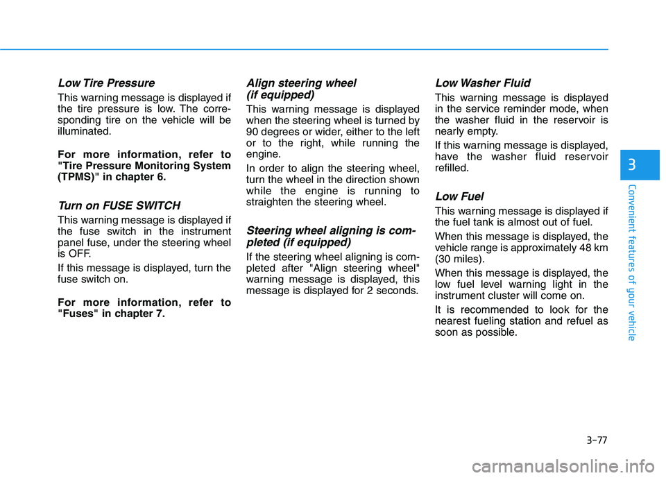 HYUNDAI SONATA HYBRID 2019 Owners Manual 3-77
Convenient features of your vehicle
3
Low Tire Pressure
This warning message is displayed if
the tire pressure is low. The corre-
sponding tire on the vehicle will beilluminated.
For more info HYUNDAI SONATA HYBRID 2019 Owners Manual 3-77
Convenient features of your vehicle
3
Low Tire Pressure
This warning message is displayed if
the tire pressure is low. The corre-
sponding tire on the vehicle will beilluminated.
For more info