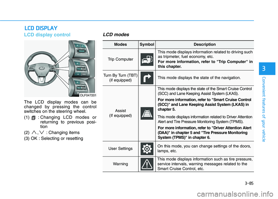 HYUNDAI SONATA HYBRID 2019 Owners Manual 3-85
Convenient features of your vehicle
LCD display control
The LCD display modes can be
changed by pressing the control
switches on the steering wheel. (1) :Changing LCD modes or
returning to prev HYUNDAI SONATA HYBRID 2019 Owners Manual 3-85
Convenient features of your vehicle
LCD display control
The LCD display modes can be
changed by pressing the control
switches on the steering wheel. (1) :Changing LCD modes or
returning to prev