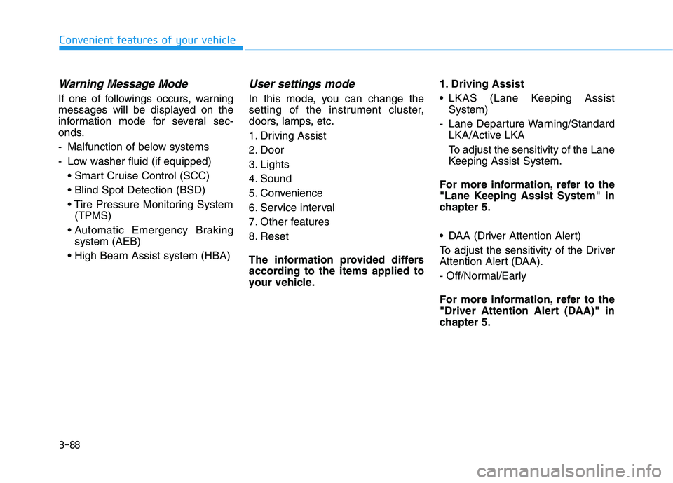 HYUNDAI SONATA HYBRID 2019 Owners Manual 3-88
Convenient features of your vehicle
Warning Message Mode
If one of followings occurs, warning
messages will be displayed on the
information mode for several sec-
onds.
- Malfunction of below sy HYUNDAI SONATA HYBRID 2019 Owners Manual 3-88
Convenient features of your vehicle
Warning Message Mode
If one of followings occurs, warning
messages will be displayed on the
information mode for several sec-
onds.
- Malfunction of below sy