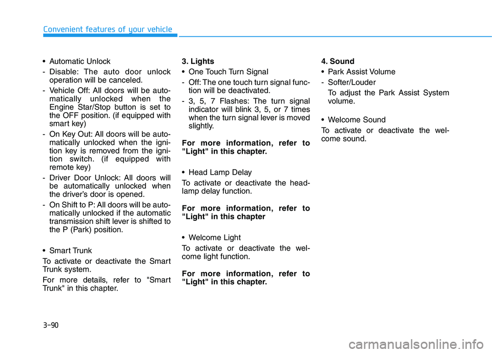 HYUNDAI SONATA HYBRID 2019 Owners Manual 3-90
Convenient features of your vehicle
Automatic Unlock
- Disable: The auto door unlockoperation will be canceled.
- Vehicle Off: All doors will be auto- matically unlocked when the
Engine Star/S HYUNDAI SONATA HYBRID 2019 Owners Manual 3-90
Convenient features of your vehicle
Automatic Unlock
- Disable: The auto door unlockoperation will be canceled.
- Vehicle Off: All doors will be auto- matically unlocked when the
Engine Star/S
