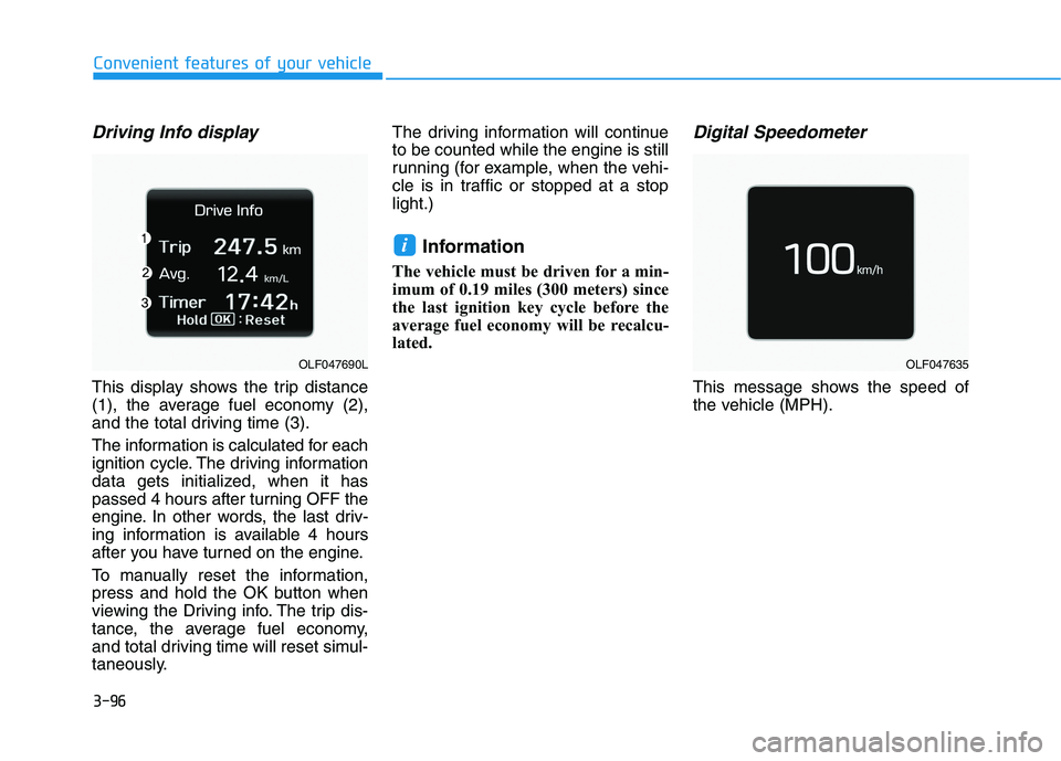 HYUNDAI SONATA HYBRID 2019 Owners Manual 3-96
Convenient features of your vehicle
Driving Info display
This display shows the trip distance
(1), the average fuel economy (2),
and the total driving time (3).
The information is calculated fo HYUNDAI SONATA HYBRID 2019 Owners Manual 3-96
Convenient features of your vehicle
Driving Info display
This display shows the trip distance
(1), the average fuel economy (2),
and the total driving time (3).
The information is calculated fo