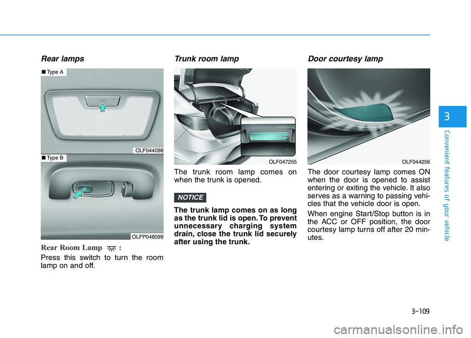 HYUNDAI SONATA HYBRID 2019 Owners Manual 3-109
Convenient features of your vehicle
3
Rear lamps
Rear Room Lamp :
Press this switch to turn the room
lamp on and off.
Trunk room lamp
The trunk room lamp comes on
when the trunk is opened. Th HYUNDAI SONATA HYBRID 2019 Owners Manual 3-109
Convenient features of your vehicle
3
Rear lamps
Rear Room Lamp :
Press this switch to turn the room
lamp on and off.
Trunk room lamp
The trunk room lamp comes on
when the trunk is opened. Th