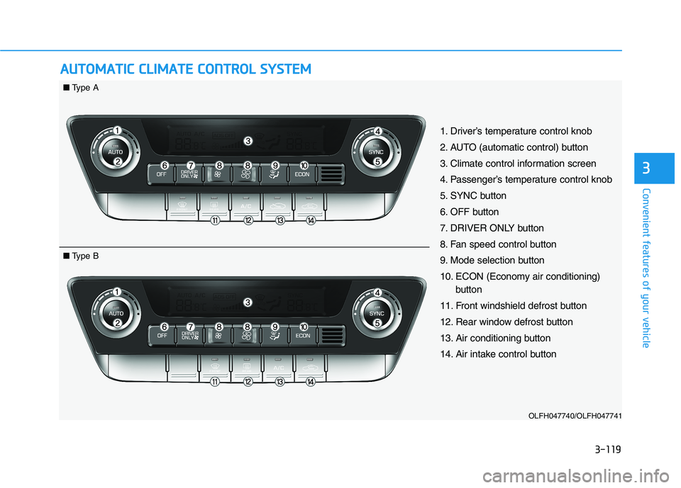 HYUNDAI SONATA HYBRID 2019 Owners Manual 3-119
Convenient features of your vehicle
3
AAUU TTOO MM AATTIICC CC LLIIMM AATTEE CC OO NNTTRR OO LL SS YY SSTT EEMM
OLFH047740/OLFH047741
1. Driver’s temperature control knob
2. AUTO (automat HYUNDAI SONATA HYBRID 2019 Owners Manual 3-119
Convenient features of your vehicle
3
AAUU TTOO MM AATTIICC CC LLIIMM AATTEE CC OO NNTTRR OO LL SS YY SSTT EEMM
OLFH047740/OLFH047741
1. Driver’s temperature control knob
2. AUTO (automat