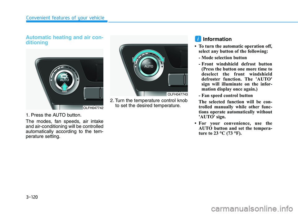 HYUNDAI SONATA HYBRID 2019 Owners Manual 3-120
Convenient features of your vehicle
Automatic heating and air con- ditioning
1. Press the AUTO button.
The modes, fan speeds, air intake and air-conditioning will be controlledautomatically acc HYUNDAI SONATA HYBRID 2019 Owners Manual 3-120
Convenient features of your vehicle
Automatic heating and air con- ditioning
1. Press the AUTO button.
The modes, fan speeds, air intake and air-conditioning will be controlledautomatically acc