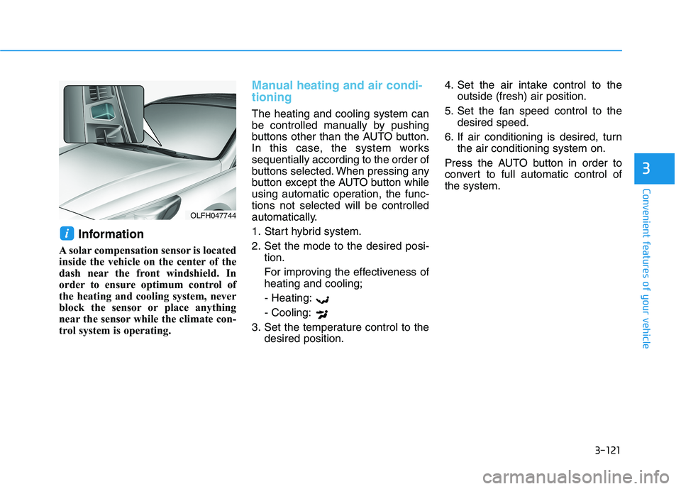 HYUNDAI SONATA HYBRID 2019 Owners Manual 3-121
Convenient features of your vehicle
3
Information
A solar compensation sensor is located
inside the vehicle on the center of the
dash near the front windshield. In
order to ensure optimum cont HYUNDAI SONATA HYBRID 2019 Owners Manual 3-121
Convenient features of your vehicle
3
Information
A solar compensation sensor is located
inside the vehicle on the center of the
dash near the front windshield. In
order to ensure optimum cont