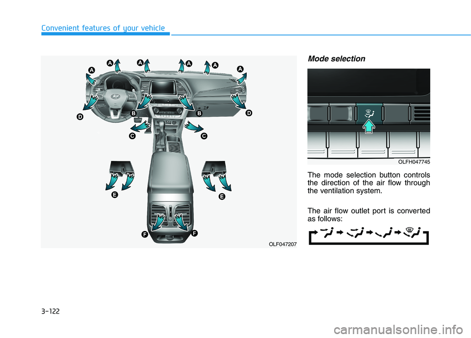 HYUNDAI SONATA HYBRID 2019 Owners Manual 3-122
Convenient features of your vehicle
Mode selection
The mode selection button controls
the direction of the air flow through
the ventilation system.
The air flow outlet port is converted
as fo HYUNDAI SONATA HYBRID 2019 Owners Manual 3-122
Convenient features of your vehicle
Mode selection
The mode selection button controls
the direction of the air flow through
the ventilation system.
The air flow outlet port is converted
as fo