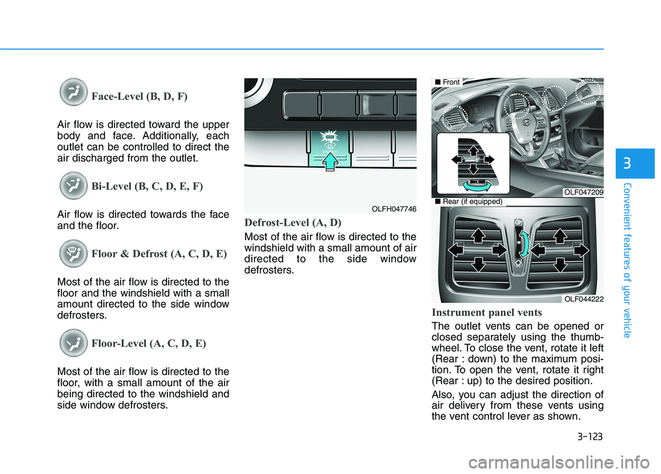 HYUNDAI SONATA HYBRID 2019 Owners Manual 3-123
Convenient features of your vehicle
3
Face-Level (B, D, F)
Air flow is directed toward the upper
body and face. Additionally, eachoutlet can be controlled to direct theair discharged from the o HYUNDAI SONATA HYBRID 2019 Owners Manual 3-123
Convenient features of your vehicle
3
Face-Level (B, D, F)
Air flow is directed toward the upper
body and face. Additionally, eachoutlet can be controlled to direct theair discharged from the o