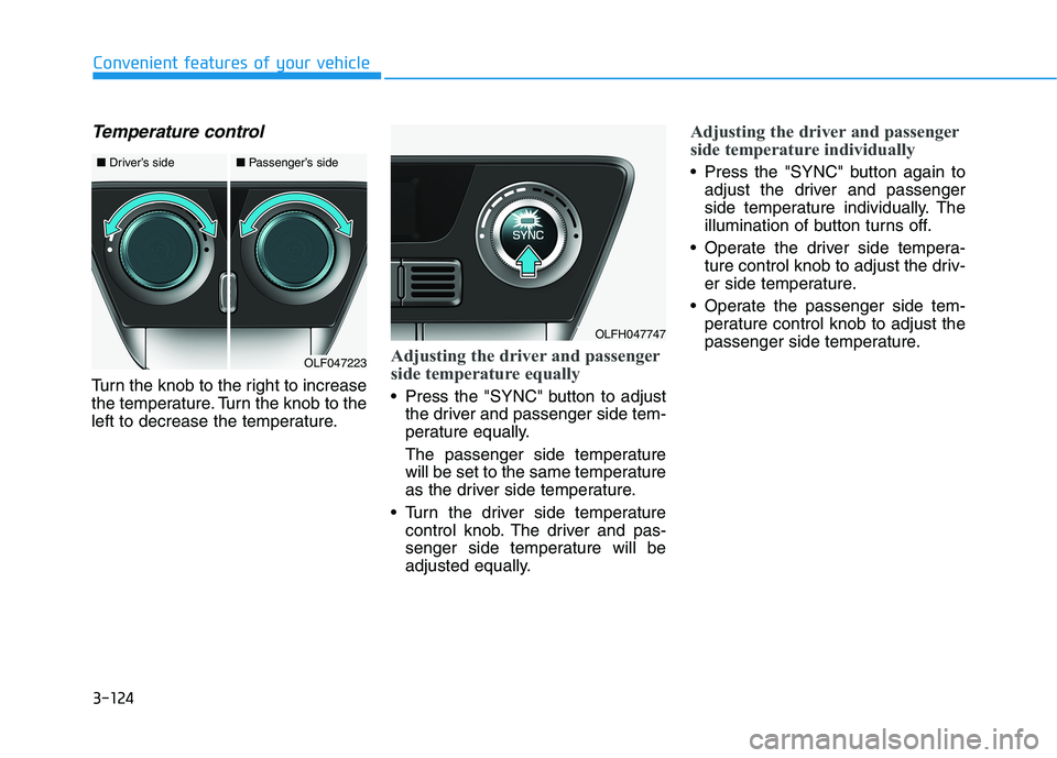 HYUNDAI SONATA HYBRID 2019 Owners Manual 3-124
Convenient features of your vehicle
Temperature control
Turn the knob to the right to increase
the temperature. Turn the knob to the
left to decrease the temperature.
Adjusting the driver and p HYUNDAI SONATA HYBRID 2019 Owners Manual 3-124
Convenient features of your vehicle
Temperature control
Turn the knob to the right to increase
the temperature. Turn the knob to the
left to decrease the temperature.
Adjusting the driver and p