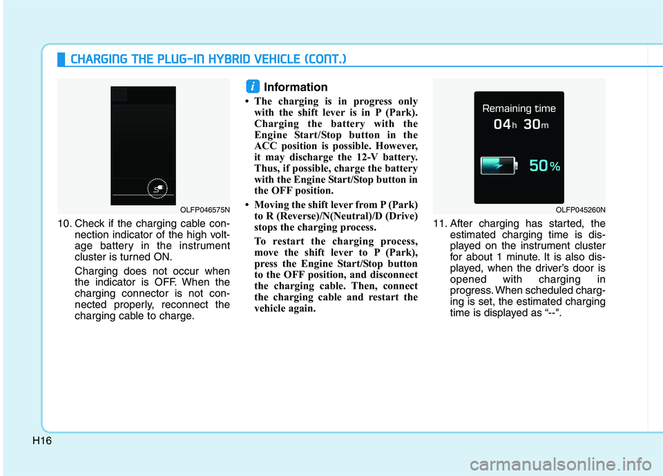 HYUNDAI SONATA HYBRID 2019  Owners Manual H16
CCHH AARRGG IINN GG  TT HH EE  PP LLUU GG--IINN   HH YY BBRRIIDD   VV EEHH IICC LLEE   (( CC OO NNTT..))
10. Check if the charging cable con-
nection indicator of the high volt- 
age battery in th