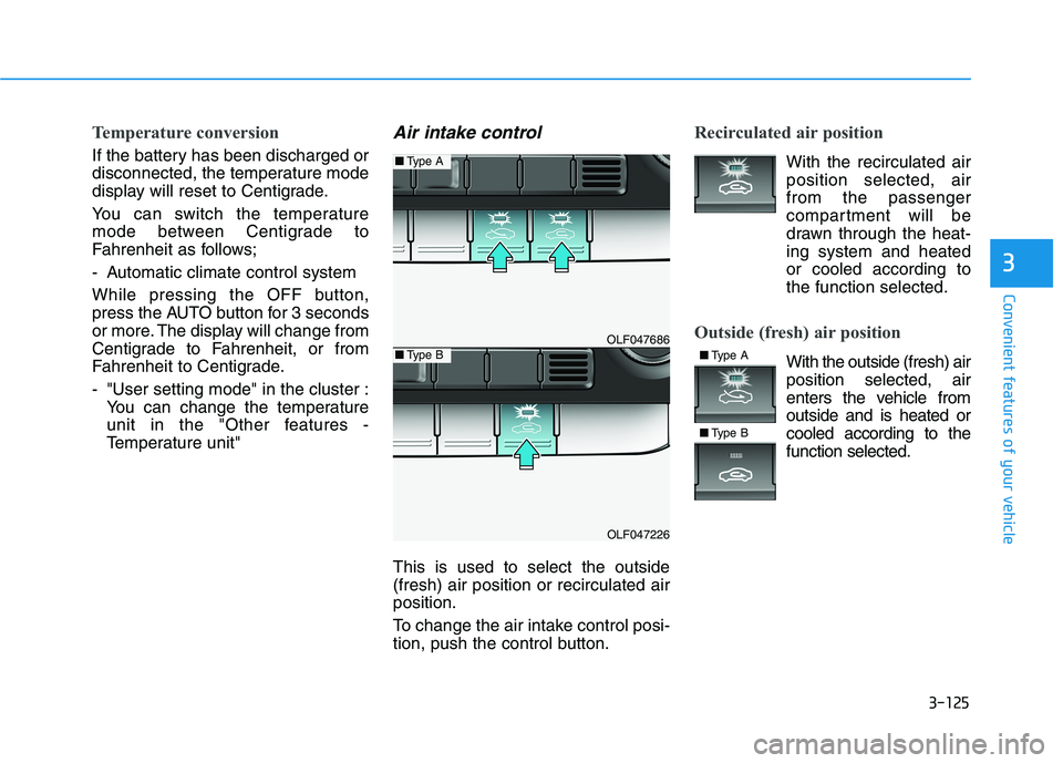 HYUNDAI SONATA HYBRID 2019 Owners Manual 3-125
Convenient features of your vehicle
3
Temperature conversion
If the battery has been discharged or
disconnected, the temperature mode
display will reset to Centigrade.
You can switch the tempe HYUNDAI SONATA HYBRID 2019 Owners Manual 3-125
Convenient features of your vehicle
3
Temperature conversion
If the battery has been discharged or
disconnected, the temperature mode
display will reset to Centigrade.
You can switch the tempe