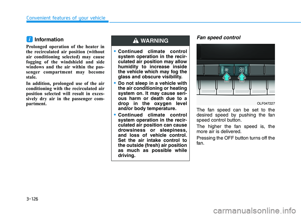 HYUNDAI SONATA HYBRID 2019 Owners Manual 3-126
Convenient features of your vehicle
Information
Prolonged operation of the heater in
the recirculated air position (without
air conditioning selected) may cause
fogging of the windshield and s HYUNDAI SONATA HYBRID 2019 Owners Manual 3-126
Convenient features of your vehicle
Information
Prolonged operation of the heater in
the recirculated air position (without
air conditioning selected) may cause
fogging of the windshield and s