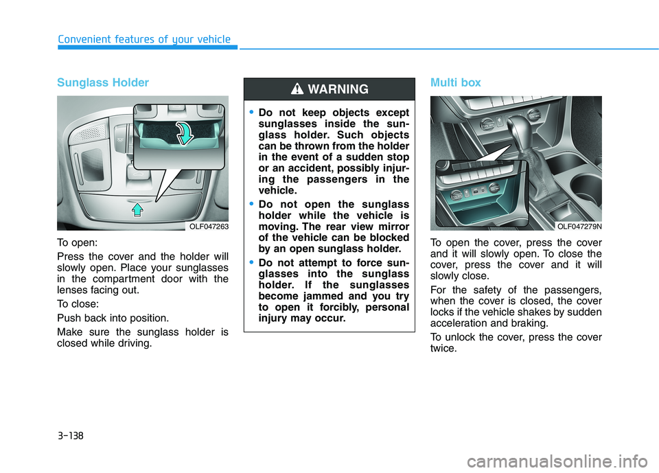 HYUNDAI SONATA HYBRID 2019 Owners Manual 3-138
Convenient features of your vehicle
Sunglass Holder
To open:
Press the cover and the holder will
slowly open. Place your sunglasses
in the compartment door with the
lenses facing out.
To clos HYUNDAI SONATA HYBRID 2019 Owners Manual 3-138
Convenient features of your vehicle
Sunglass Holder
To open:
Press the cover and the holder will
slowly open. Place your sunglasses
in the compartment door with the
lenses facing out.
To clos