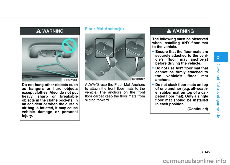 HYUNDAI SONATA HYBRID 2019 Owners Manual 3-145
Convenient features of your vehicle
3
Floor Mat Anchor(s)
ALWAYS use the Floor Mat Anchors to attach the front floor mats to the
vehicle. The anchors on the front
floor carpet keep the floor mat HYUNDAI SONATA HYBRID 2019 Owners Manual 3-145
Convenient features of your vehicle
3
Floor Mat Anchor(s)
ALWAYS use the Floor Mat Anchors to attach the front floor mats to the
vehicle. The anchors on the front
floor carpet keep the floor mat