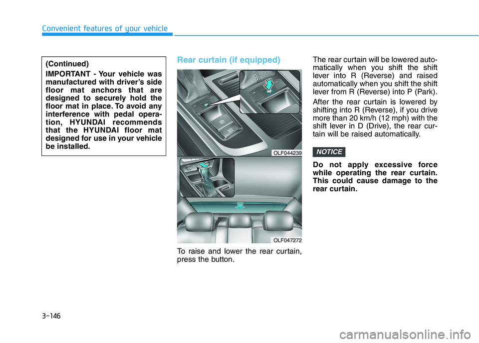 HYUNDAI SONATA HYBRID 2019 Owners Manual 3-146
Convenient features of your vehicle
Rear curtain (if equipped)
To raise and lower the rear curtain,
press the button.The rear curtain will be lowered auto-
matically when you shift the shift
le HYUNDAI SONATA HYBRID 2019 Owners Manual 3-146
Convenient features of your vehicle
Rear curtain (if equipped)
To raise and lower the rear curtain,
press the button.The rear curtain will be lowered auto-
matically when you shift the shift
le