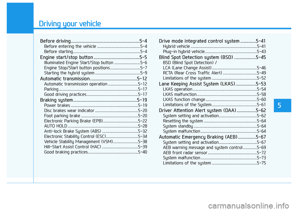 HYUNDAI SONATA HYBRID 2019 Owners Manual Driving your vehicle
Before driving.........................................................5-4Before entering the vehicle ...........................................5-4
Before starting.............. HYUNDAI SONATA HYBRID 2019 Owners Manual Driving your vehicle
Before driving.........................................................5-4Before entering the vehicle ...........................................5-4
Before starting..............