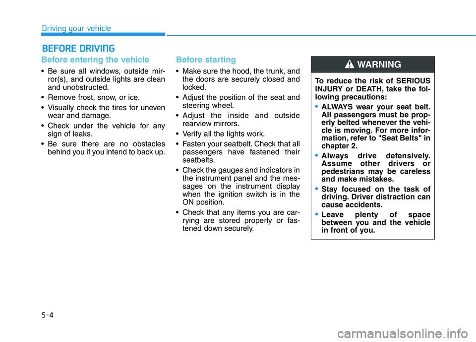 HYUNDAI SONATA HYBRID 2019 Owners Manual 5-4
Driving your vehicle
Before entering the vehicle
• Be sure all windows, outside mir-ror(s), and outside lights are clean
and unobstructed.
Remove frost, snow, or ice.
Visually check the tir HYUNDAI SONATA HYBRID 2019 Owners Manual 5-4
Driving your vehicle
Before entering the vehicle
• Be sure all windows, outside mir-ror(s), and outside lights are clean
and unobstructed.
Remove frost, snow, or ice.
Visually check the tir