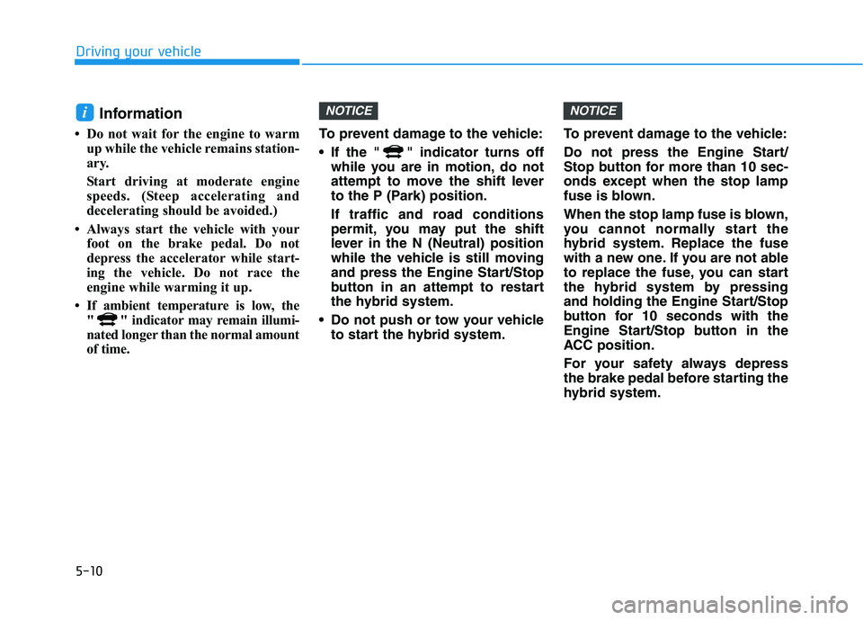 HYUNDAI SONATA HYBRID 2019 Owners Manual 5-10
Driving your vehicle
Information
Do not wait for the engine to warm up while the vehicle remains station-
ary.
Start driving at moderate engine
speeds. (Steep accelerating and
decelerating HYUNDAI SONATA HYBRID 2019 Owners Manual 5-10
Driving your vehicle
Information
Do not wait for the engine to warm up while the vehicle remains station-
ary.
Start driving at moderate engine
speeds. (Steep accelerating and
decelerating