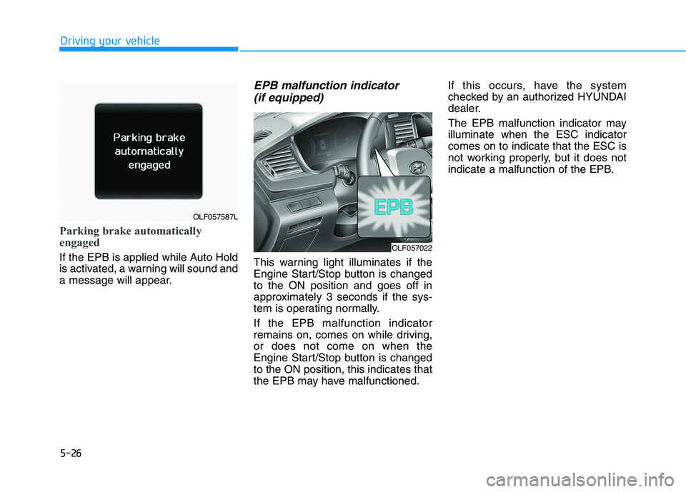 HYUNDAI SONATA HYBRID 2019  Owners Manual 5-26
Driving your vehicle
Parking brake automatically 
engaged
If the EPB is applied while Auto Hold 
is activated, a warning will sound and
a message will appear.
EPB malfunction indicator (if equipp