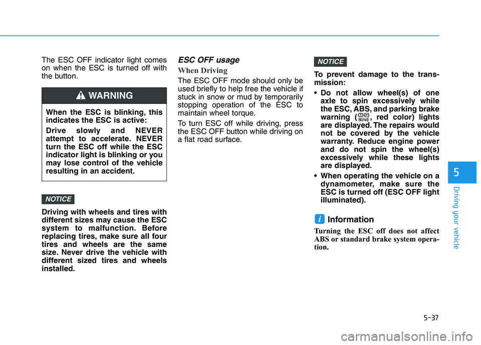 HYUNDAI SONATA HYBRID 2019 Owners Manual 5-37
Driving your vehicle
5
The ESC OFF indicator light comes
on when the ESC is turned off with
the button. Driving with wheels and tires with
different sizes may cause the ESC
system to malfunctio HYUNDAI SONATA HYBRID 2019 Owners Manual 5-37
Driving your vehicle
5
The ESC OFF indicator light comes
on when the ESC is turned off with
the button. Driving with wheels and tires with
different sizes may cause the ESC
system to malfunctio