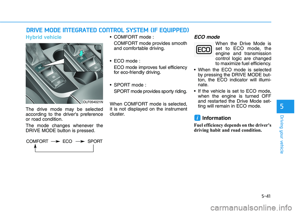 HYUNDAI SONATA HYBRID 2019 Owners Manual 5-41
Driving your vehicle
5
DDRRIIVV EE MM OODDEE IINN TTEEGG RRAA TTEEDD CC OO NNTTRR OO LL SS YY SSTT EEMM (( IIFF EE QQ UUIIPP PPEEDD ))
Hybrid vehicle
The drive mode may be selected
acco HYUNDAI SONATA HYBRID 2019 Owners Manual 5-41
Driving your vehicle
5
DDRRIIVV EE MM OODDEE IINN TTEEGG RRAA TTEEDD CC OO NNTTRR OO LL SS YY SSTT EEMM (( IIFF EE QQ UUIIPP PPEEDD ))
Hybrid vehicle
The drive mode may be selected
acco