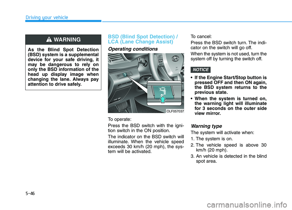 HYUNDAI SONATA HYBRID 2019 Owners Manual 5-46
Driving your vehicle
BSD (Blind Spot Detection) /
LCA (Lane Change Assist)
Operating conditions
To operate:
Press the BSD switch with the igni-
tion switch in the ON position.
The indicator o HYUNDAI SONATA HYBRID 2019 Owners Manual 5-46
Driving your vehicle
BSD (Blind Spot Detection) /
LCA (Lane Change Assist)
Operating conditions
To operate:
Press the BSD switch with the igni-
tion switch in the ON position.
The indicator o