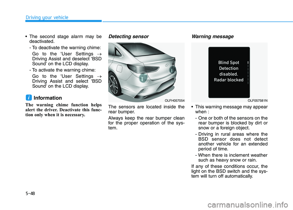 HYUNDAI SONATA HYBRID 2019  Owners Manual 5-48
Driving your vehicle
 The second stage alarm may bedeactivated. 
- To deactivate the warning chime:
Go to the User Settings  �
Driving Assist and deselect BSD 
Sound on the LCD display.
- To a