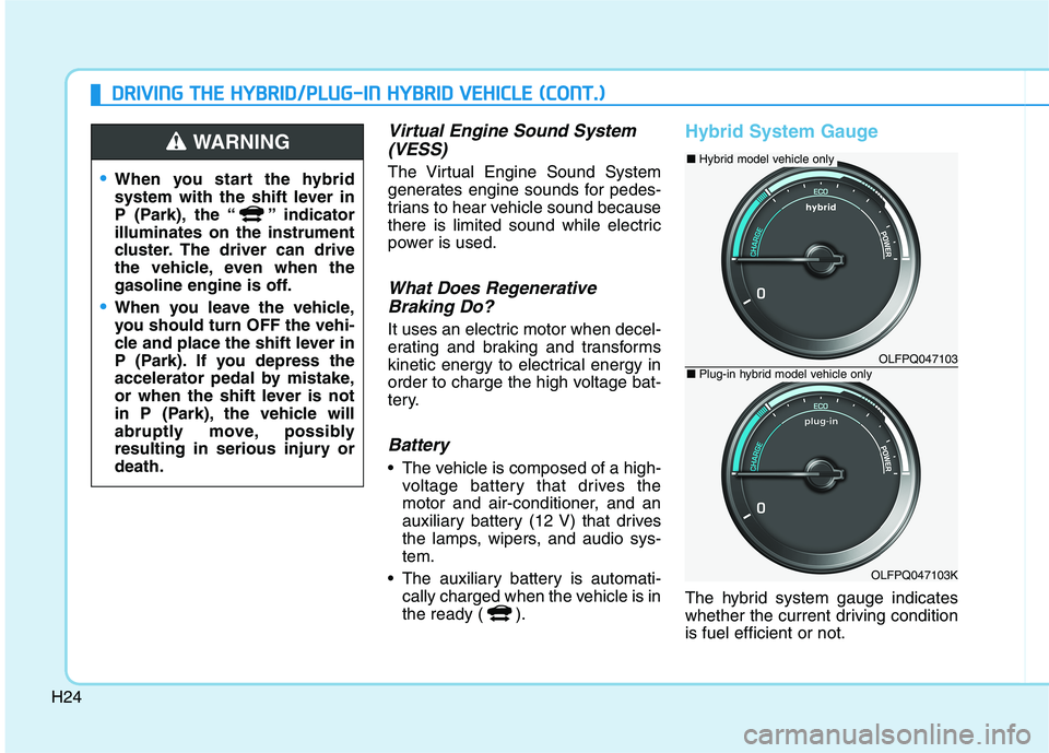 HYUNDAI SONATA HYBRID 2019 Owners Guide H24
DDRRIIVV IINN GG TT HH EE HH YY BBRRIIDD //PP LLUU GG--IINN HH YY BBRRIIDD VV EEHH IICC LLEE (( CC OO NNTT..))
Virtual Engine Sound System
(VESS)
The Virtual Engine Sound System
generates HYUNDAI SONATA HYBRID 2019 Owners Guide H24
DDRRIIVV IINN GG TT HH EE HH YY BBRRIIDD //PP LLUU GG--IINN HH YY BBRRIIDD VV EEHH IICC LLEE (( CC OO NNTT..))
Virtual Engine Sound System
(VESS)
The Virtual Engine Sound System
generates