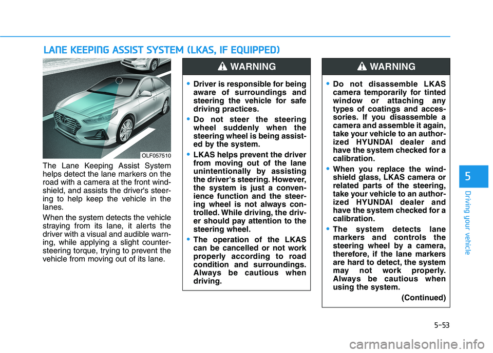 HYUNDAI SONATA HYBRID 2019 Owners Manual 5-53
Driving your vehicle
5
The Lane Keeping Assist System
helps detect the lane markers on the
road with a camera at the front wind-
shield, and assists the drivers steer-
ing to help keep the vehi HYUNDAI SONATA HYBRID 2019 Owners Manual 5-53
Driving your vehicle
5
The Lane Keeping Assist System
helps detect the lane markers on the
road with a camera at the front wind-
shield, and assists the drivers steer-
ing to help keep the vehi