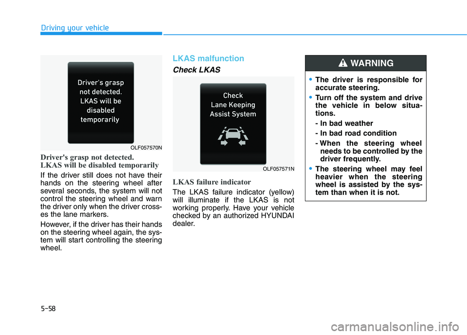 HYUNDAI SONATA HYBRID 2019 Owners Manual 5-58
Drivers grasp not detected.
LKAS will be disabled temporarily
If the driver still does not have their
hands on the steering wheel after
several seconds, the system will not
control the steerin HYUNDAI SONATA HYBRID 2019 Owners Manual 5-58
Drivers grasp not detected.
LKAS will be disabled temporarily
If the driver still does not have their
hands on the steering wheel after
several seconds, the system will not
control the steerin