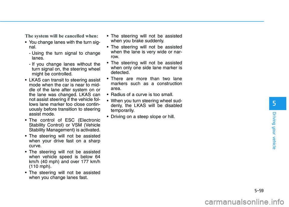HYUNDAI SONATA HYBRID 2019  Owners Manual 5-59
Driving your vehicle
The system will be cancelled when:
 You change lanes with the turn sig-nal. 
- Using the turn signal to changelanes.
- If you change lanes without the turn signal on, the ste