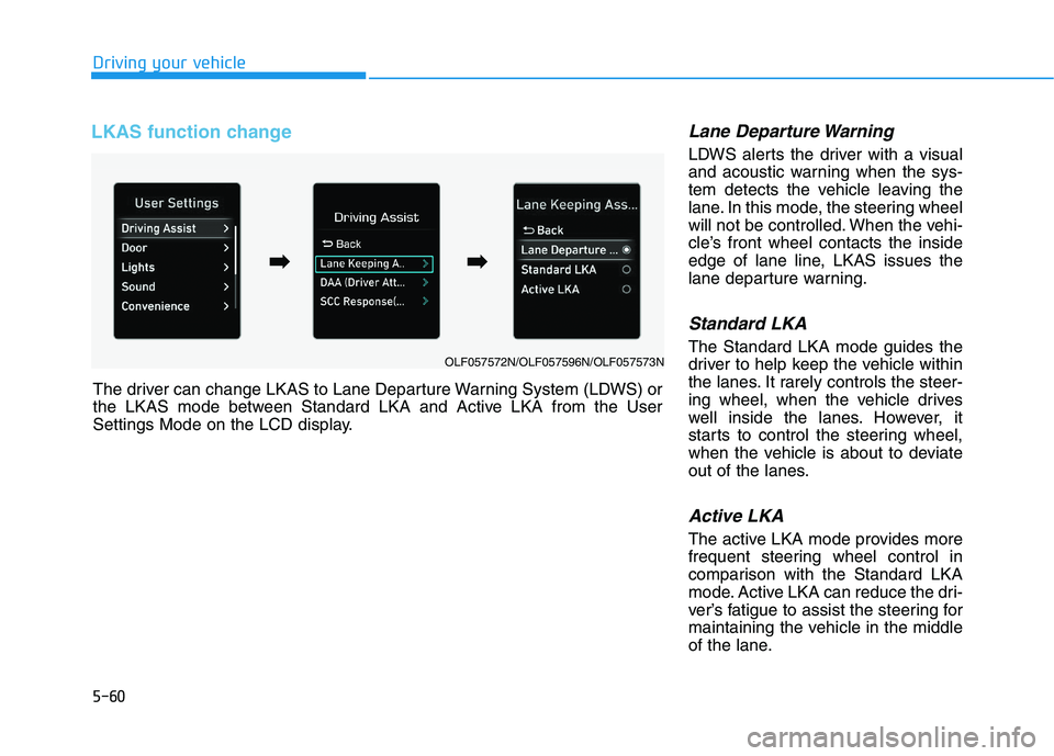 HYUNDAI SONATA HYBRID 2019 Owners Manual 5-60
LKAS function change Lane Departure Warning
LDWS alerts the driver with a visual
and acoustic warning when the sys-
tem detects the vehicle leaving the
lane. In this mode, the steering wheel
wil HYUNDAI SONATA HYBRID 2019 Owners Manual 5-60
LKAS function change Lane Departure Warning
LDWS alerts the driver with a visual
and acoustic warning when the sys-
tem detects the vehicle leaving the
lane. In this mode, the steering wheel
wil