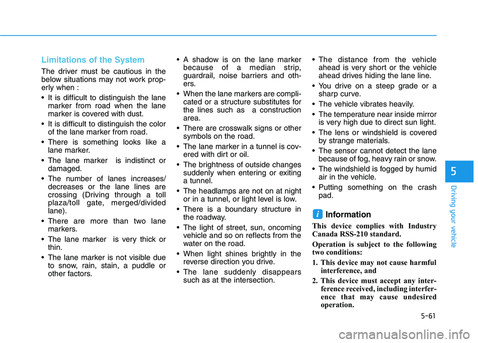 HYUNDAI SONATA HYBRID 2019 Owners Manual 5-61
Driving your vehicle
Limitations of the System
The driver must be cautious in the
below situations may not work prop-
erly when :
It is difficult to distinguish the lanemarker from road when t HYUNDAI SONATA HYBRID 2019 Owners Manual 5-61
Driving your vehicle
Limitations of the System
The driver must be cautious in the
below situations may not work prop-
erly when :
It is difficult to distinguish the lanemarker from road when t