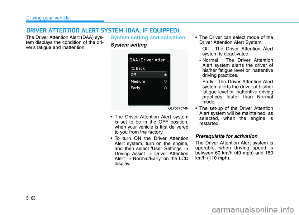 HYUNDAI SONATA HYBRID 2019 Owners Manual 5-62
The Driver Attention Alert (DAA) sys-
tem displays the condition of the dri-
ver’s fatigue and inattention.
System setting and activation
System setting
The Driver Attention Alert system
is s HYUNDAI SONATA HYBRID 2019 Owners Manual 5-62
The Driver Attention Alert (DAA) sys-
tem displays the condition of the dri-
ver’s fatigue and inattention.
System setting and activation
System setting
The Driver Attention Alert system
is s