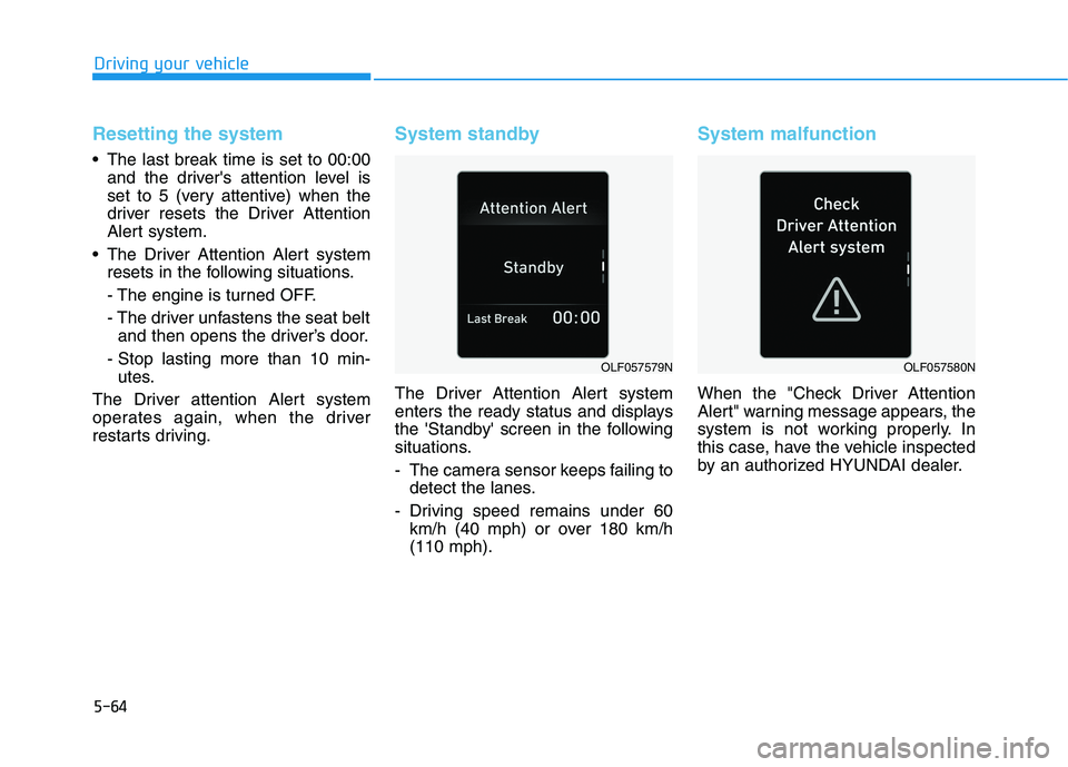 HYUNDAI SONATA HYBRID 2019 Owners Manual 5-64
Resetting the system
The last break time is set to 00:00and the drivers attention level is
set to 5 (very attentive) when the
driver resets the Driver Attention
Alert system.
The Driver Atten HYUNDAI SONATA HYBRID 2019 Owners Manual 5-64
Resetting the system
The last break time is set to 00:00and the drivers attention level is
set to 5 (very attentive) when the
driver resets the Driver Attention
Alert system.
The Driver Atten