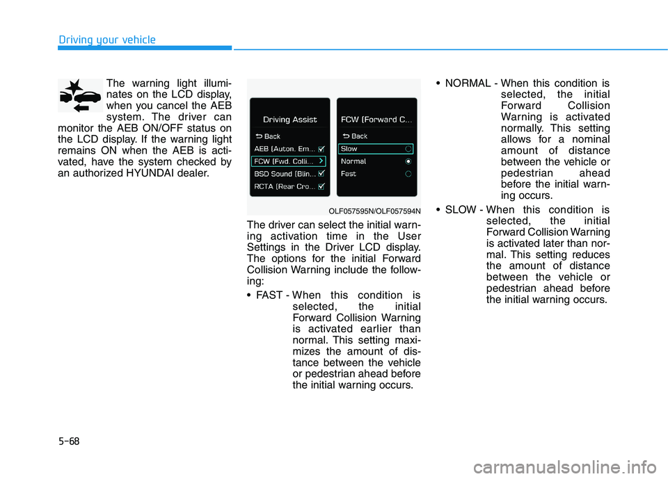 HYUNDAI SONATA HYBRID 2019 Owners Manual 5-68The warning light illumi-
nates on the LCD display,
when you cancel the AEB
system. The driver can
monitor the AEB ON/OFF status on
the LCD display. If the warning lightremains ON when the AEB is HYUNDAI SONATA HYBRID 2019 Owners Manual 5-68The warning light illumi-
nates on the LCD display,
when you cancel the AEB
system. The driver can
monitor the AEB ON/OFF status on
the LCD display. If the warning lightremains ON when the AEB is