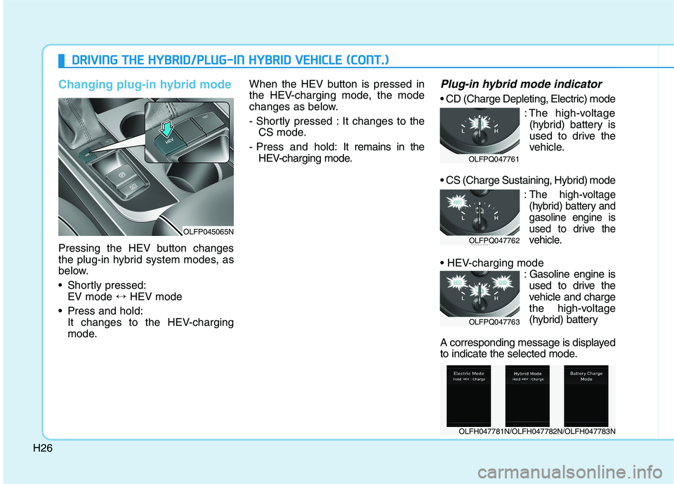 HYUNDAI SONATA HYBRID 2019  Owners Manual H26
DDRRIIVV IINN GG  TT HH EE  HH YY BBRRIIDD //PP LLUU GG--IINN   HH YY BBRRIIDD   VV EEHH IICC LLEE   (( CC OO NNTT..))
Changing plug-in hybrid mode   
Pressing the HEV button changes 
the plug-in 