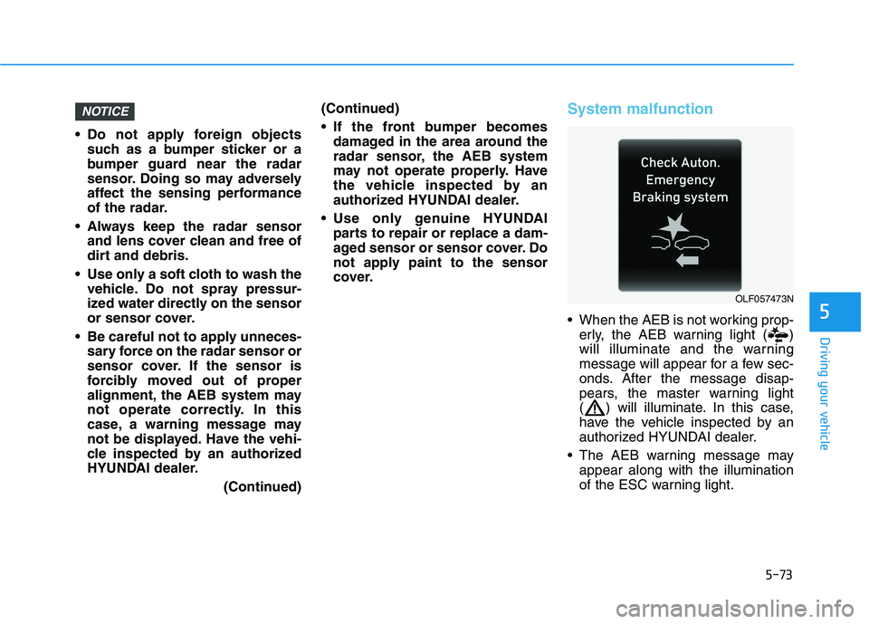 HYUNDAI SONATA HYBRID 2019 Owners Manual 5-73
Driving your vehicle
Do not apply foreign objectssuch as a bumper sticker or a
bumper guard near the radar
sensor. Doing so may adversely
affect the sensing performance
of the radar.
Always ke HYUNDAI SONATA HYBRID 2019 Owners Manual 5-73
Driving your vehicle
Do not apply foreign objectssuch as a bumper sticker or a
bumper guard near the radar
sensor. Doing so may adversely
affect the sensing performance
of the radar.
Always ke