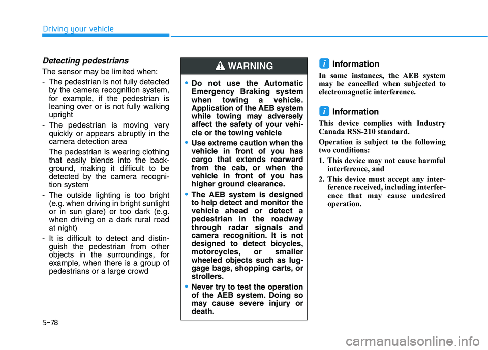 HYUNDAI SONATA HYBRID 2019 Owners Manual 5-78
Detecting pedestrians
The sensor may be limited when:
- The pedestrian is not fully detectedby the camera recognition system,
for example, if the pedestrian is
leaning over or is not fully walk HYUNDAI SONATA HYBRID 2019 Owners Manual 5-78
Detecting pedestrians
The sensor may be limited when:
- The pedestrian is not fully detectedby the camera recognition system,
for example, if the pedestrian is
leaning over or is not fully walk