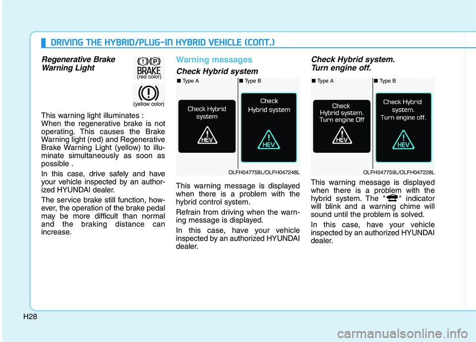 HYUNDAI SONATA HYBRID 2019  Owners Manual H28
DDRRIIVV IINN GG  TT HH EE  HH YY BBRRIIDD //PP LLUU GG--IINN   HH YY BBRRIIDD   VV EEHH IICC LLEE   (( CC OO NNTT..))
Regenerative Brake
Warning Light
This warning light illuminates : 
When the r