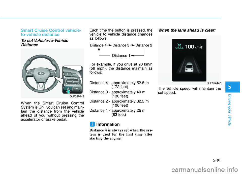 HYUNDAI SONATA HYBRID 2019 Owners Manual 5-91
Driving your vehicle
5
Smart Cruise Control vehicle-
to-vehicle distance
To set Vehicle-to-VehicleDistance
When the Smart Cruise Control
System is ON, you can set and main-
tain the distance fr HYUNDAI SONATA HYBRID 2019 Owners Manual 5-91
Driving your vehicle
5
Smart Cruise Control vehicle-
to-vehicle distance
To set Vehicle-to-VehicleDistance
When the Smart Cruise Control
System is ON, you can set and main-
tain the distance fr