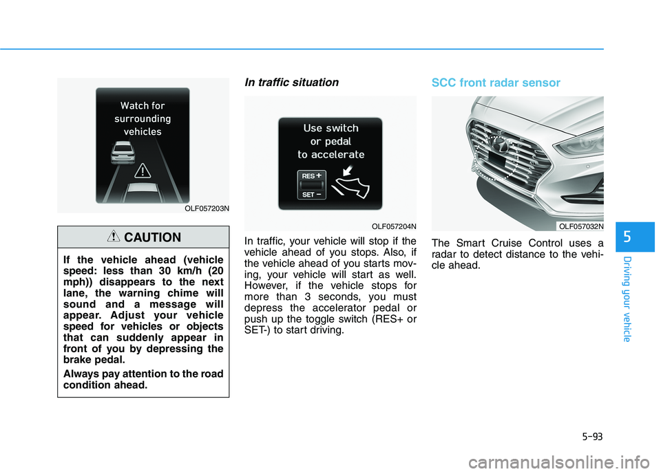 HYUNDAI SONATA HYBRID 2019 Owners Manual 5-93
Driving your vehicle
5
In traffic situation
In traffic, your vehicle will stop if the
vehicle ahead of you stops. Also, if
the vehicle ahead of you starts mov-
ing, your vehicle will start as we HYUNDAI SONATA HYBRID 2019 Owners Manual 5-93
Driving your vehicle
5
In traffic situation
In traffic, your vehicle will stop if the
vehicle ahead of you stops. Also, if
the vehicle ahead of you starts mov-
ing, your vehicle will start as we
