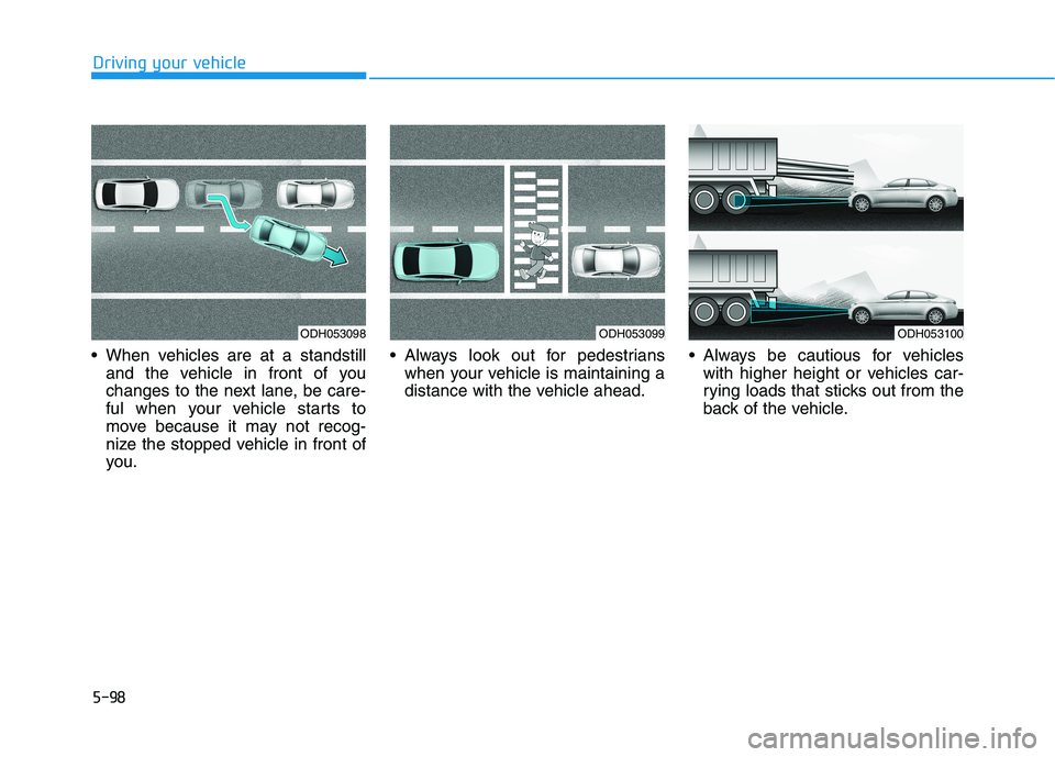 HYUNDAI SONATA HYBRID 2019 Owners Manual 5-98
Driving your vehicle
When vehicles are at a standstilland the vehicle in front of you
changes to the next lane, be care-
ful when your vehicle starts to
move because it may not recog-
nize the HYUNDAI SONATA HYBRID 2019 Owners Manual 5-98
Driving your vehicle
When vehicles are at a standstilland the vehicle in front of you
changes to the next lane, be care-
ful when your vehicle starts to
move because it may not recog-
nize the