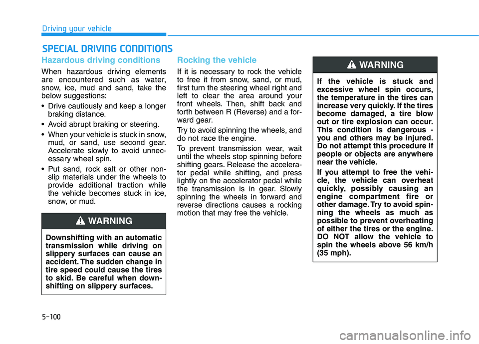 HYUNDAI SONATA HYBRID 2019 Owners Manual 5-100
Driving your vehicle
Hazardous driving conditions
When hazardous driving elements
are encountered such as water,
snow, ice, mud and sand, take the
below suggestions:
Drive cautiously and keep HYUNDAI SONATA HYBRID 2019 Owners Manual 5-100
Driving your vehicle
Hazardous driving conditions
When hazardous driving elements
are encountered such as water,
snow, ice, mud and sand, take the
below suggestions:
Drive cautiously and keep