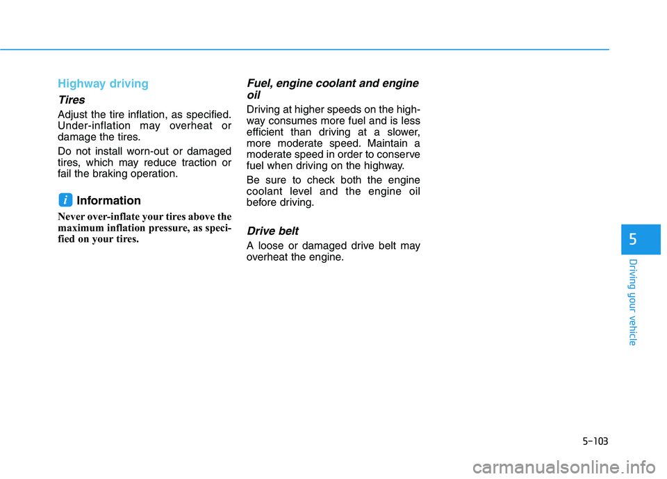 HYUNDAI SONATA HYBRID 2019 Owners Manual 5-103
Driving your vehicle
5
Highway driving
Tires
Adjust the tire inflation, as specified.
Under-inflation may overheat or
damage the tires.
Do not install worn-out or damaged
tires, which may red HYUNDAI SONATA HYBRID 2019 Owners Manual 5-103
Driving your vehicle
5
Highway driving
Tires
Adjust the tire inflation, as specified.
Under-inflation may overheat or
damage the tires.
Do not install worn-out or damaged
tires, which may red