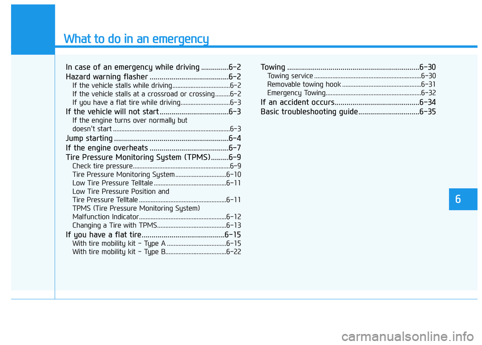 HYUNDAI SONATA HYBRID 2019 Owners Manual What to do in an emergency
6
In case of an emergency while driving ..............6-2
Hazard warning flasher ........................................6-2If the vehicle stalls while driving............. HYUNDAI SONATA HYBRID 2019 Owners Manual What to do in an emergency
6
In case of an emergency while driving ..............6-2
Hazard warning flasher ........................................6-2If the vehicle stalls while driving.............