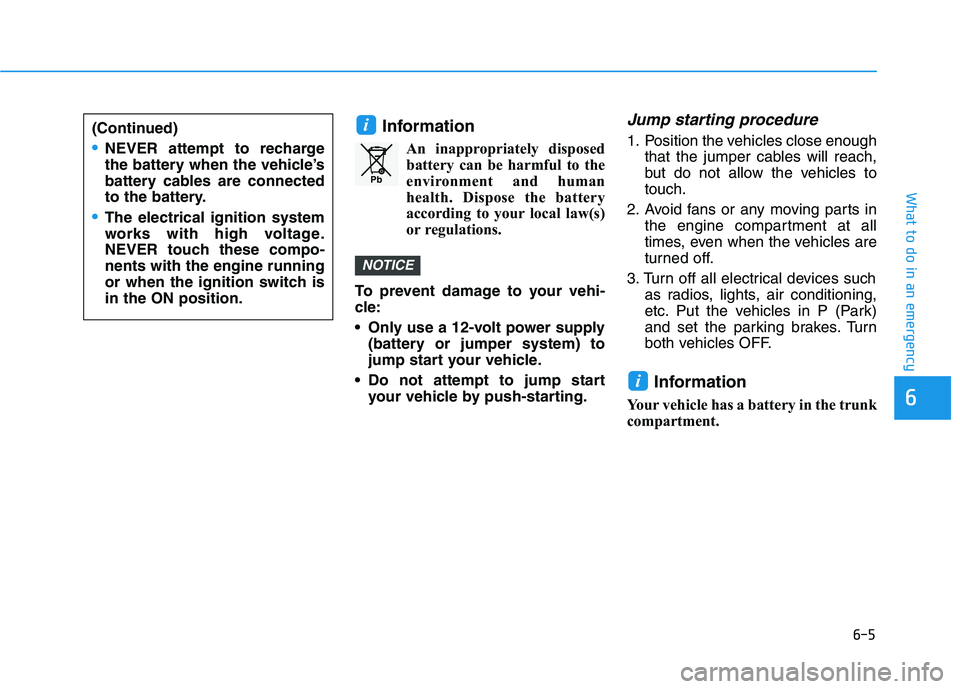 HYUNDAI SONATA HYBRID 2019 Owners Manual 6-5
What to do in an emergency
6
InformationAn inappropriately disposedbattery can be harmful to the
environment and human
health. Dispose the battery
according to your local law(s)
or regulations.
T HYUNDAI SONATA HYBRID 2019 Owners Manual 6-5
What to do in an emergency
6
InformationAn inappropriately disposedbattery can be harmful to the
environment and human
health. Dispose the battery
according to your local law(s)
or regulations.
T